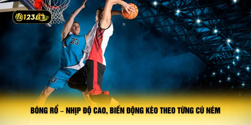 Bóng rổ – Nhịp độ cao, biến động kèo theo từng cú ném