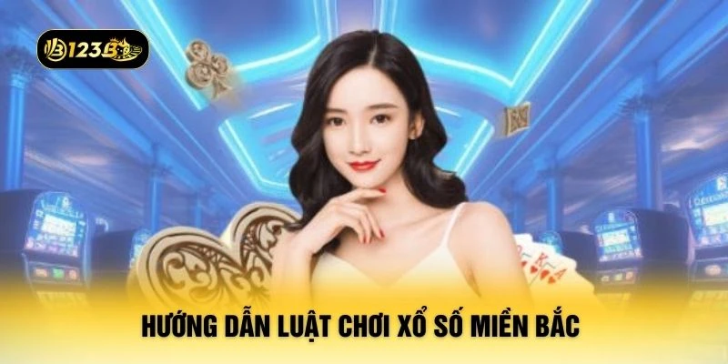 Hướng dẫn luật chơi xổ số miền Bắc